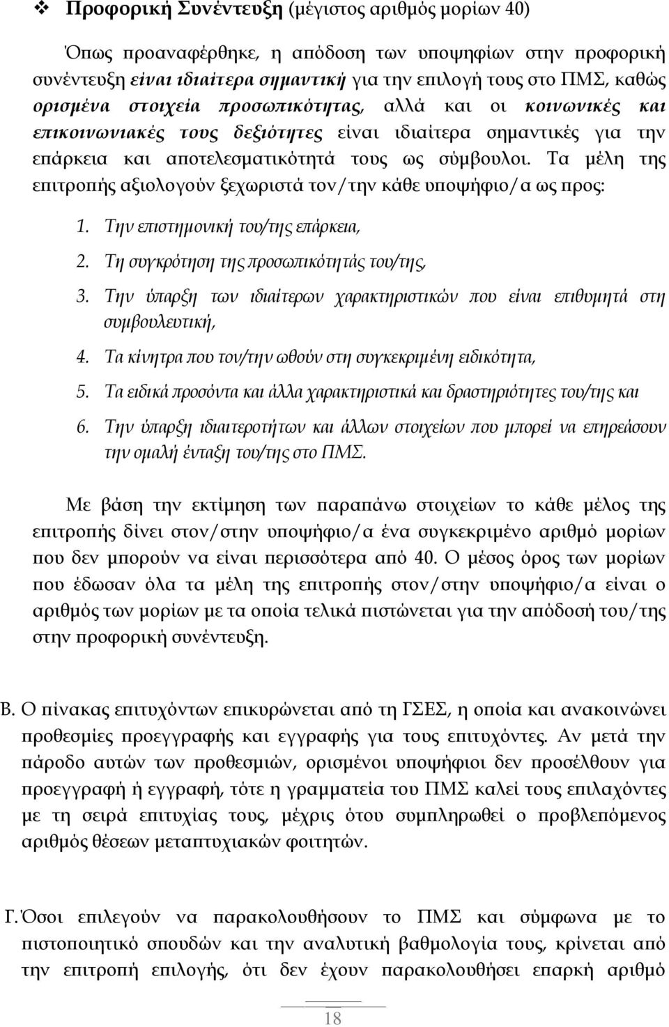 Τα μέλη της επιτροπής αξιολογούν ξεχωριστά τον/την κάθε υποψήφιο/α ως προς: 1. Την επιστημονική του/της επάρκεια, 2. Τη συγκρότηση της προσωπικότητάς του/της, 3.