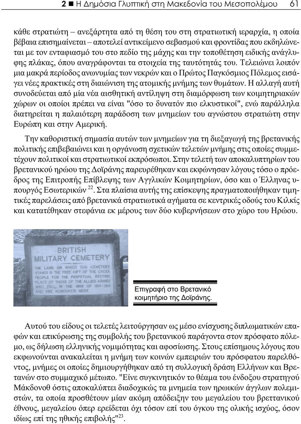 Τελειώνει λοιπόν μια μακρά περίοδος ανωνυμίας των νεκρών και ο Πρώτος Παγκόσμιος Πόλεμος εισάγει νέες πρακτικές στη διαιώνιση της ατομικής μνήμης των θυμάτων.