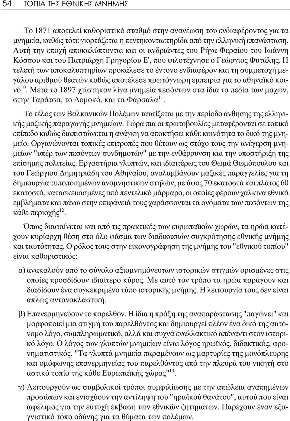 Η τελετή των αποκαλυπτηρίων προκάλεσε το έντονο ενδιαφέρον και τη συμμετοχή μεγάλου αριθμού θεατών καθώς αποτέλεσε πρωτόγνωρη εμπειρία για το αθηναϊκό κοινό 10.