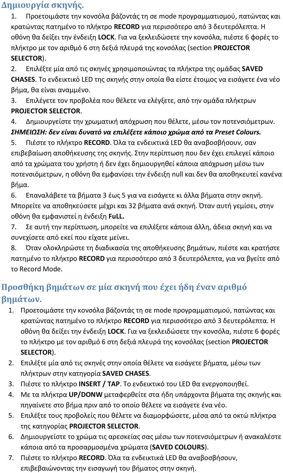 Επιλέγετε τον προβολέα που θέλετε να ελέγξετε, από την ομάδα πλήκτρων PROJECTOR SELECTOR. 4. Δημιουργείστε την χρωματική απόχρωση που θέλετε, μέσω τον ποτενσιόμετρων.