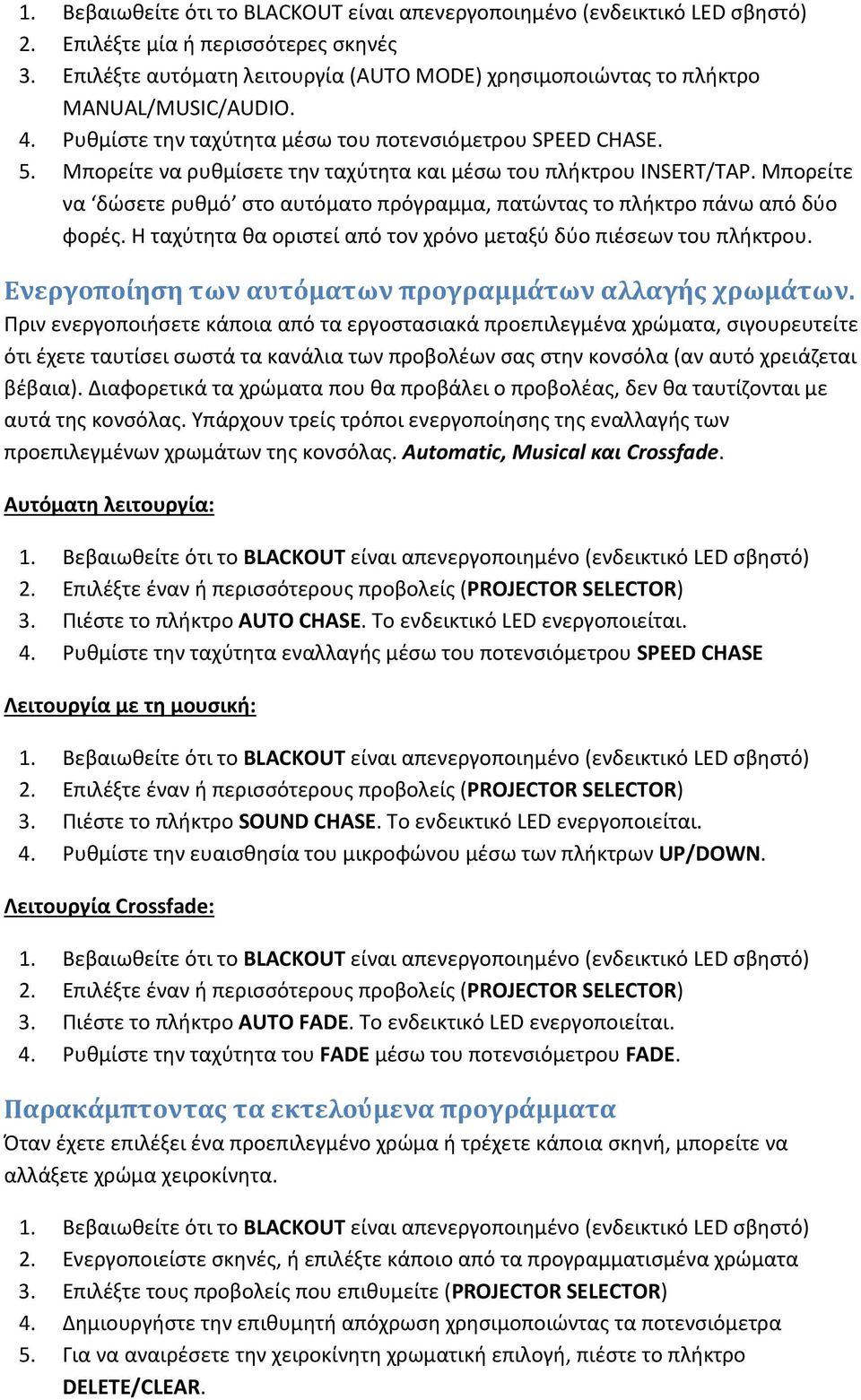 Η ταχύτητα θα οριστεί από τον χρόνο μεταξύ δύο πιέσεων του πλήκτρου. Ενεργοποίηση των αυτόματων προγραμμάτων αλλαγής χρωμάτων.