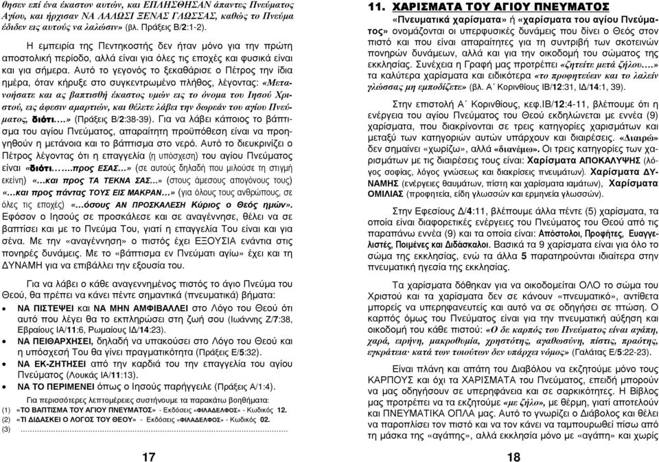 Αυτό το γεγονός το ξεκαθάρισε ο Πέτρος την ίδια ηµέρα, όταν κήρυξε στο συγκεντρωµένο πλήθος, λέγοντας: «Μετανοήσατε και ας βαπτισθή έκαστος υµών εις το όνοµα του Ιησού Χριστού, εις άφεσιν αµαρτιών,