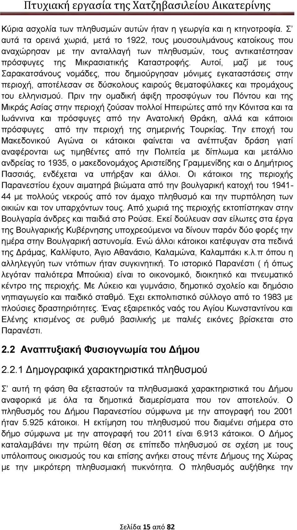 Αυτοί, μαζί με τους Σαρακατσάνους νομάδες, που δημιούργησαν μόνιμες εγκαταστάσεις στην περιοχή, αποτέλεσαν σε δύσκολους καιρούς θεματοφύλακες και προμάχους του ελληνισμού.