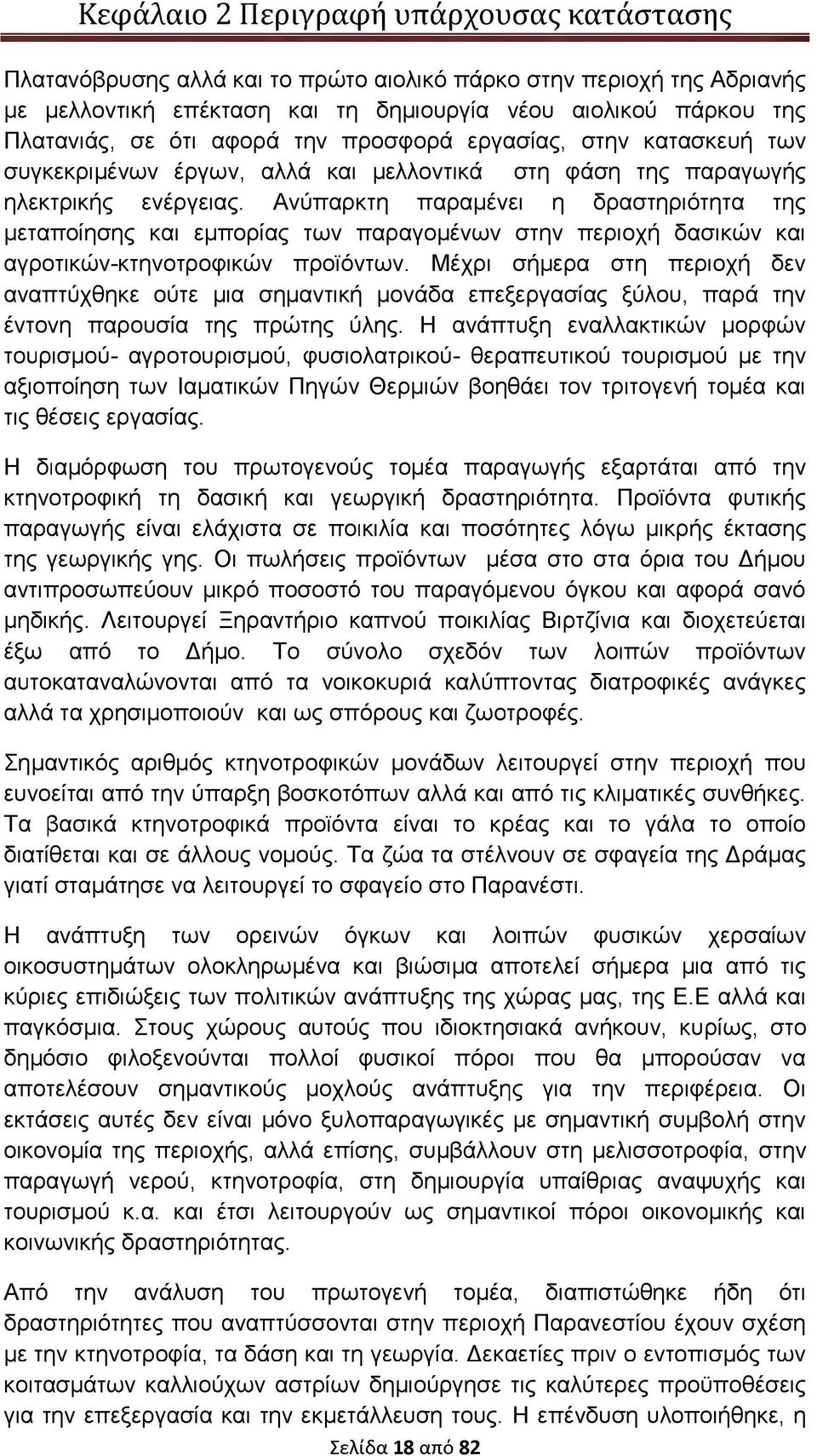 Ανύπαρκτη παραμένει η δραστηριότητα της μεταποίησης και εμπορίας των παραγομένων στην περιοχή δασικών και αγροτικών-κτηνοτροφικών προϊόντων.