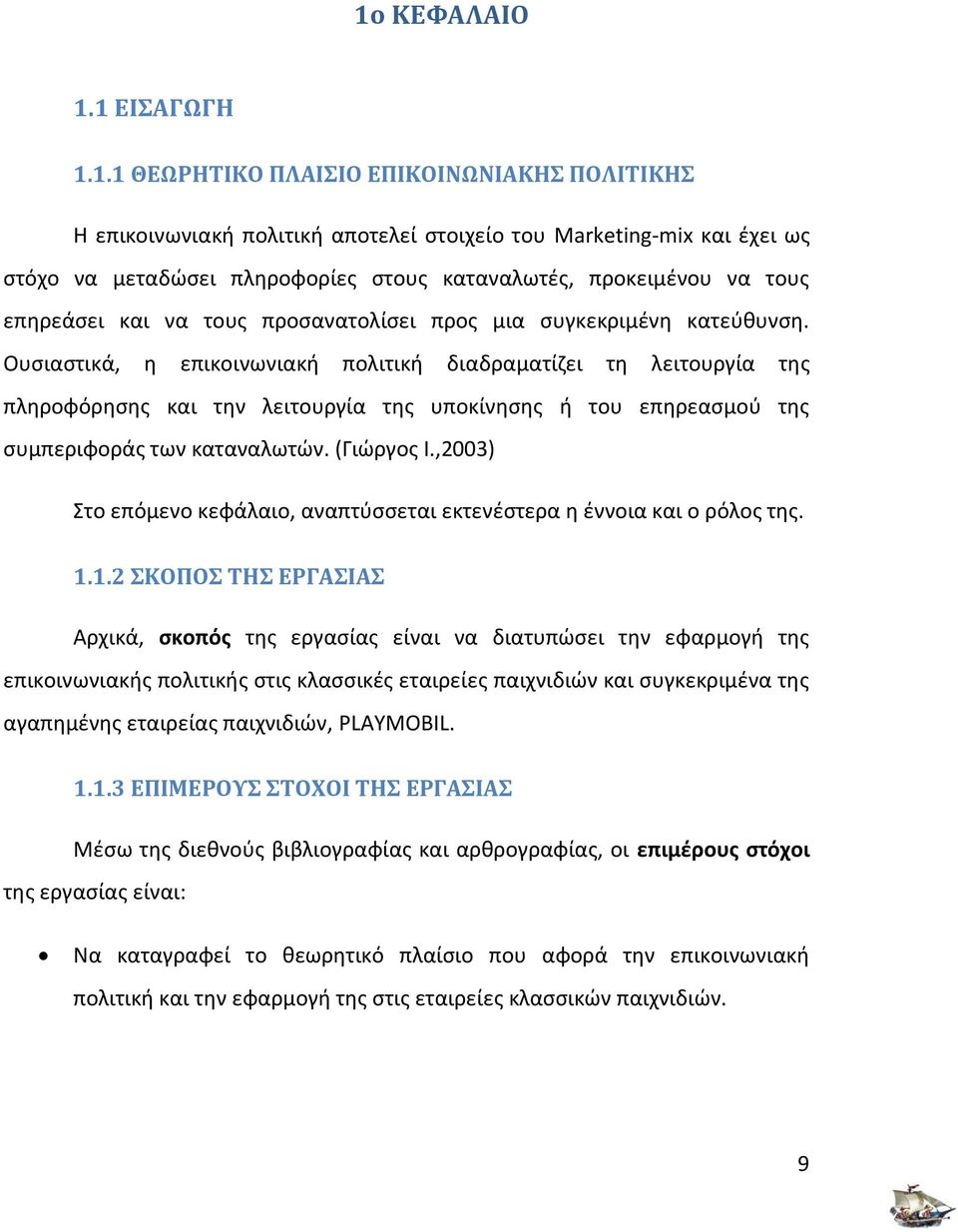 Ουσιαστικά, η επικοινωνιακή πολιτική διαδραματίζει τη λειτουργία της πληροφόρησης και την λειτουργία της υποκίνησης ή του επηρεασμού της συμπεριφοράς των καταναλωτών. (Γιώργος Ι.