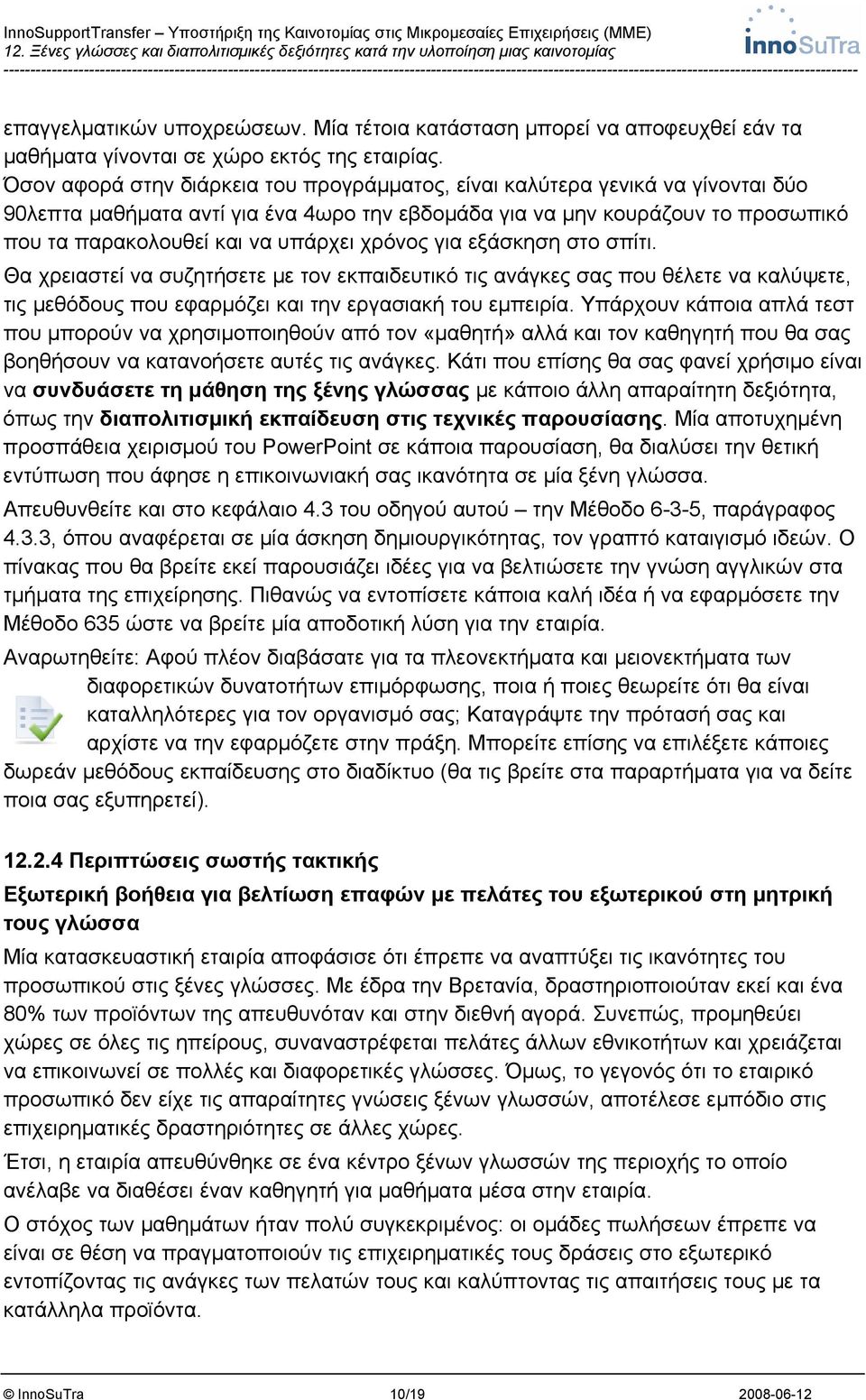 χρόνος για εξάσκηση στο σπίτι. Θα χρειαστεί να συζητήσετε με τον εκπαιδευτικό τις ανάγκες σας που θέλετε να καλύψετε, τις μεθόδους που εφαρμόζει και την εργασιακή του εμπειρία.