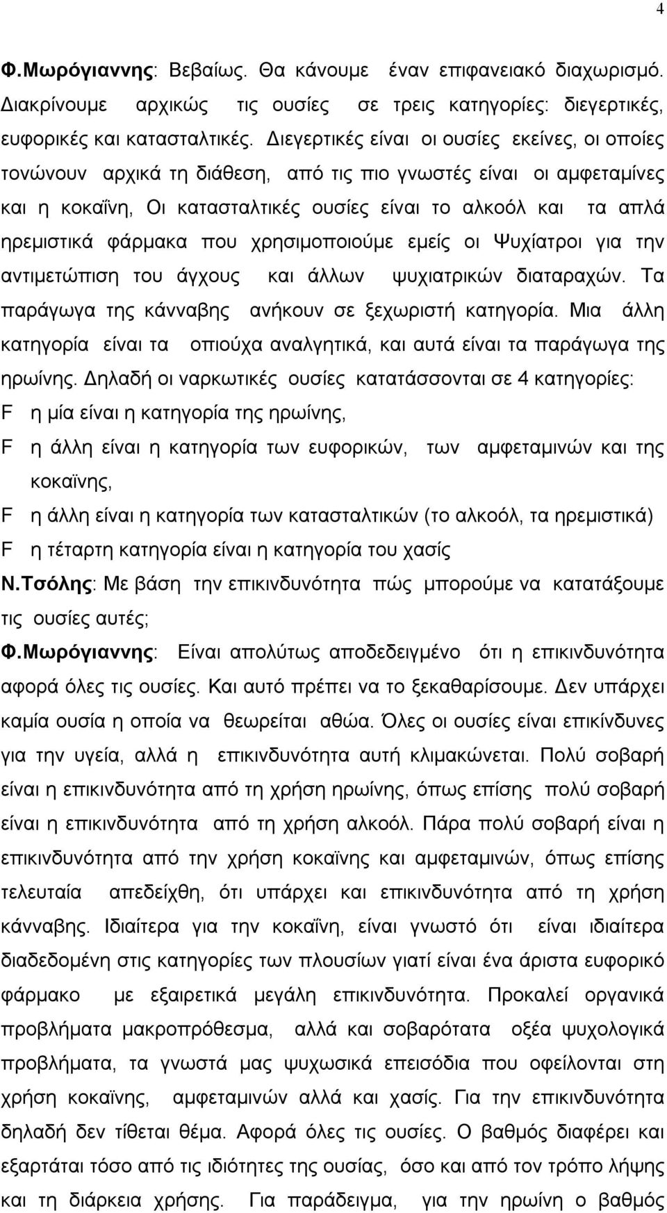 φάρμακα που χρησιμοποιούμε εμείς οι Ψυχίατροι για την αντιμετώπιση του άγχους και άλλων ψυχιατρικών διαταραχών. Τα παράγωγα της κάνναβης ανήκουν σε ξεχωριστή κατηγορία.