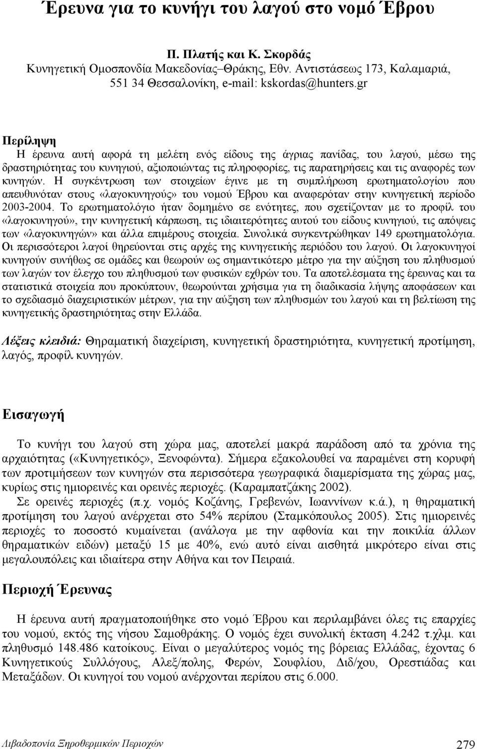 Η συγκέντρωση των στοιχείων έγινε με τη συμπλήρωση ερωτηματολογίου που απευθυνόταν στους «λαγοκυνηγούς» του νομού Έβρου και αναφερόταν στην κυνηγετική περίοδο 2003-2004.