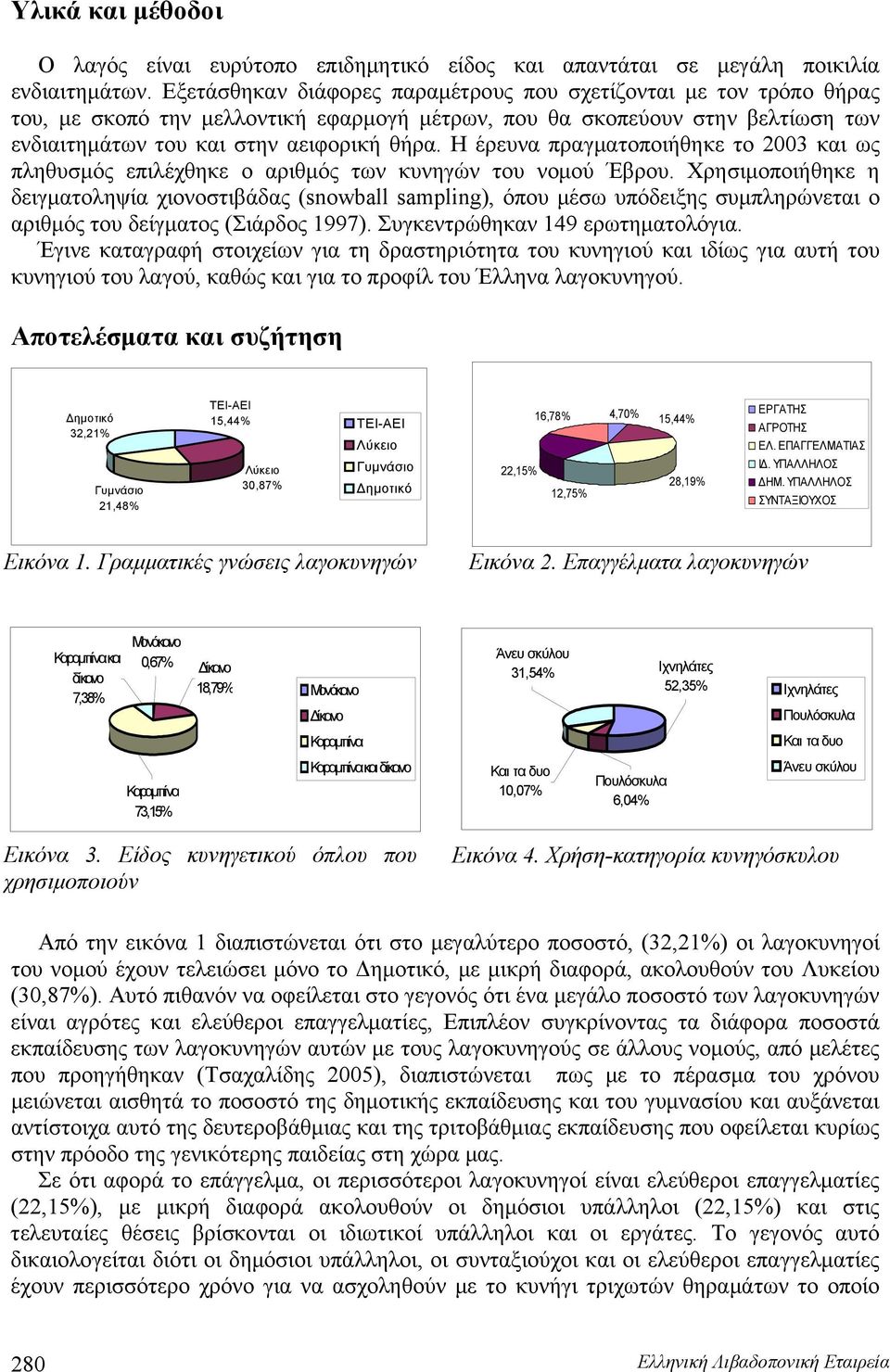 Η έρευνα πραγματοποιήθηκε το 2003 και ως πληθυσμός επιλέχθηκε ο αριθμός των κυνηγών του νομού Έβρου.