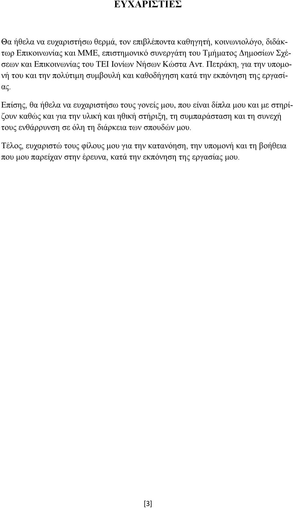 Επίσης, θα ήθελα να ευχαριστήσω τους γονείς μου, που είναι δίπλα μου και με στηρίζουν καθώς και για την υλική και ηθική στήριξη, τη συμπαράσταση και τη συνεχή τους