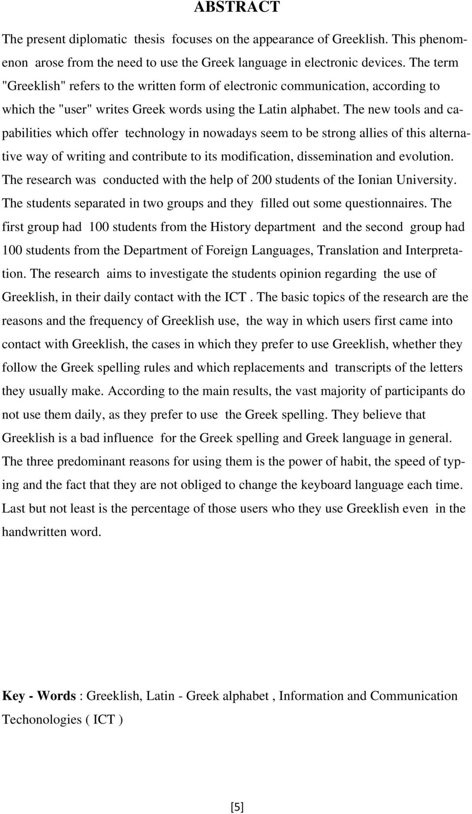 The new tools and capabilities which offer technology in nowadays seem to be strong allies of this alternative way of writing and contribute to its modification, dissemination and evolution.