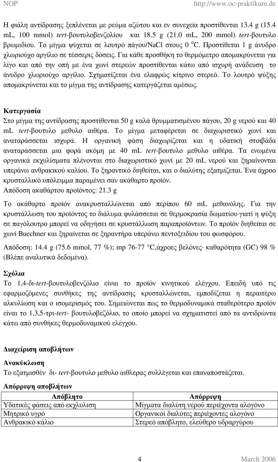 Για κάθε προσθήκη το θερµόµετρο αποµακρύνεται για λίγο και από την οπή µε ένα χωνί στερεών προστίθενται κάτω από ισχυρή ανάδευση το άνυδρο χλωριούχο αργίλιο. Σχηµατίζεται ένα ελαφρώς κίτρινο στερεό.