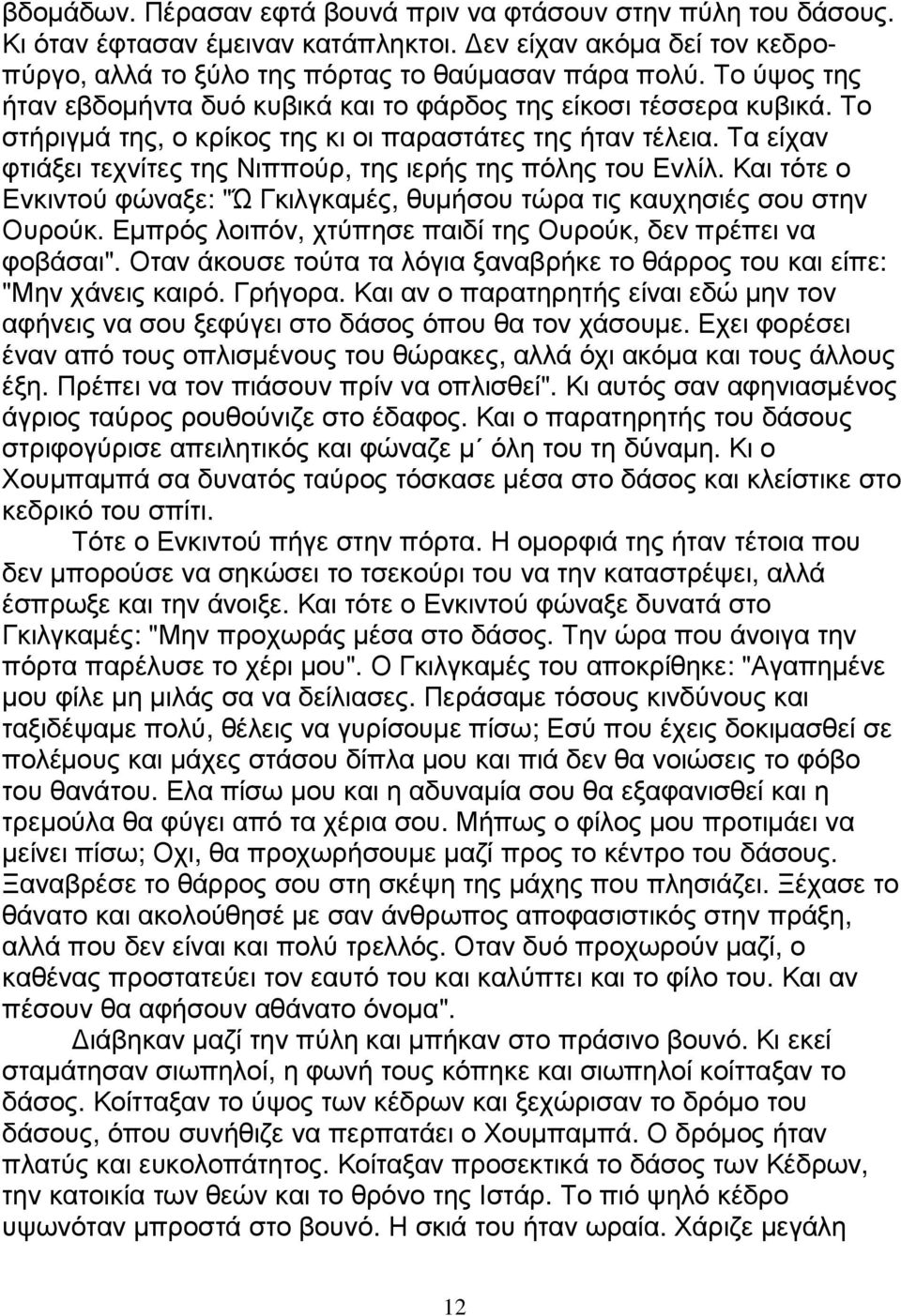 Τα είχαν φτιάξει τεχνίτες της Νιππούρ, της ιερής της πόλης του Ενλίλ. Και τότε ο Ενκιντού φώναξε: "Ώ Γκιλγκαµές, θυµήσου τώρα τις καυχησιές σου στην Ουρούκ.