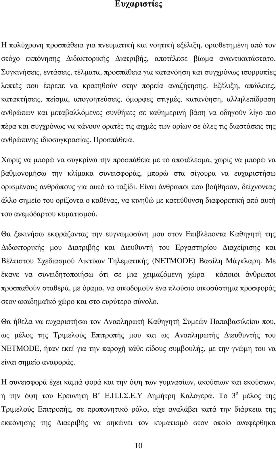 Εξέλιξη, απώλειες, κατακτήσεις, πείσµα, απογοητεύσεις, όµορφες στιγµές, κατανόηση, αλληλεπίδραση ανθρώπων και µεταβαλλόµενες συνθήκες σε καθηµερινή βάση να οδηγούν λίγο πιο πέρα και συγχρόνως να