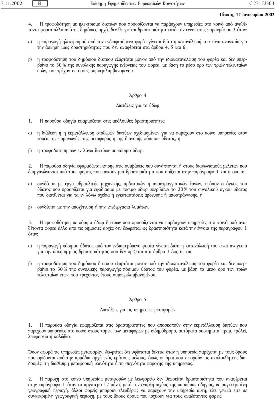 όταν: α) η παραγωγή ηλεκτρισµού από τον ενδιαφερόµενο φορέα γίνεται διότι η κατανάλωσή του είναι αναγκαία για την άσκηση µιας δραστηριότητας που δεν αναφέρεται στα άρθρα 4, 5 και 6, β) η τροφοδότηση