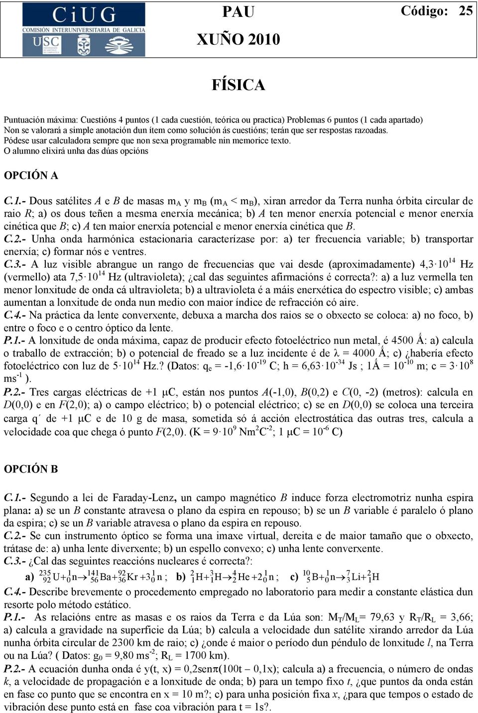- Dous satélites A e B e masas m A y m B (m A < m B ), xiran arreor a erra nunha órbita circular e raio ; a) os ous teñen a mesma enerxía mecánica; b) A ten menor enerxía potencial e menor enerxía