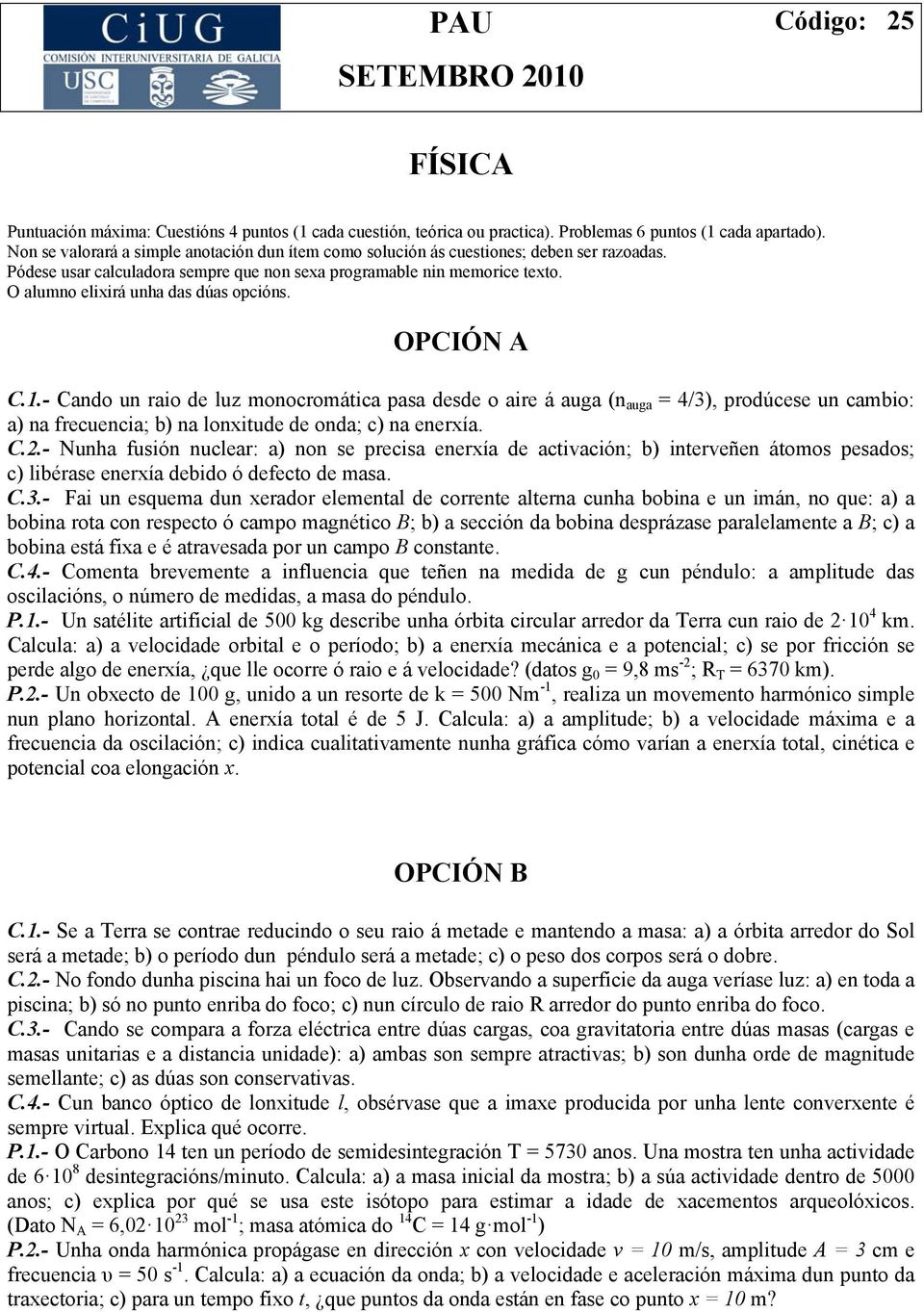 C.1.- Cano un raio e luz monocromática pasa ese o aire á auga (n auga = 4/), proúcese un cambio: a) na frecuencia; b) na lonxitue e ona; c) na enerxía. C..- Nunha fusión nuclear: a) non se precisa enerxía e activación; b) interveñen átomos pesaos; c) libérase enerxía ebio ó efecto e masa.