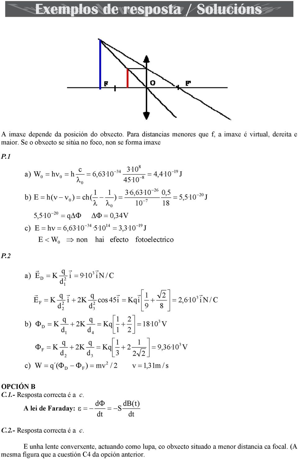 a) b) c) F D F K K D K K 1 W ( i 9 1 in / C i K 1 D K K F 4 ) mv 1 cos 45i Ki,6 1 9 8 1 K 1 V 1 1 1 K 9,6 1 / v 1,1m / s V in / C OPCIÓN B C.1.- esposta correcta é a c.