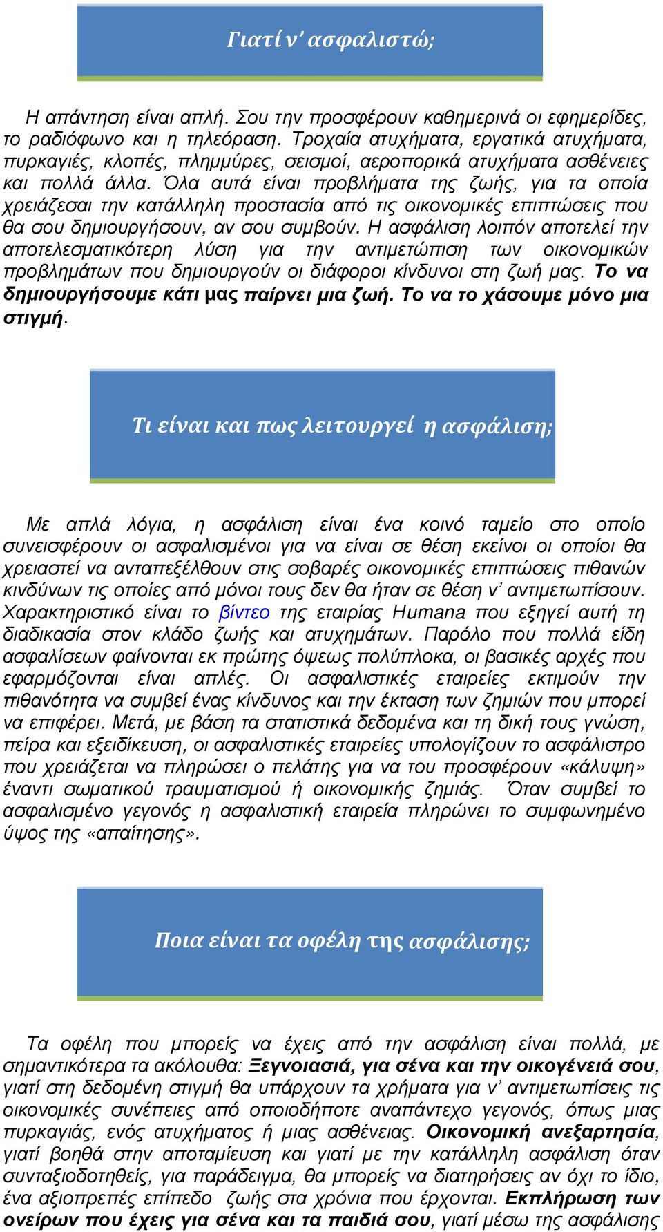 Όλα αυτά είναι προβλήματα της ζωής, για τα οποία χρειάζεσαι την κατάλληλη προστασία από τις οικονομικές επιπτώσεις που θα σου δημιουργήσουν, αν σου συμβούν.