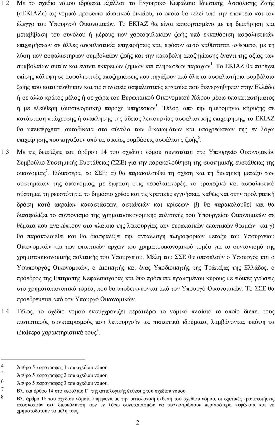 Το ΕΚΙΑΖ θα είναι επιφορτισμένο με τη διατήρηση και μεταβίβαση του συνόλου ή μέρους των χαρτοφυλακίων ζωής υπό εκκαθάριση ασφαλιστικών επιχειρήσεων σε άλλες ασφαλιστικές επιχειρήσεις και, εφόσον αυτό