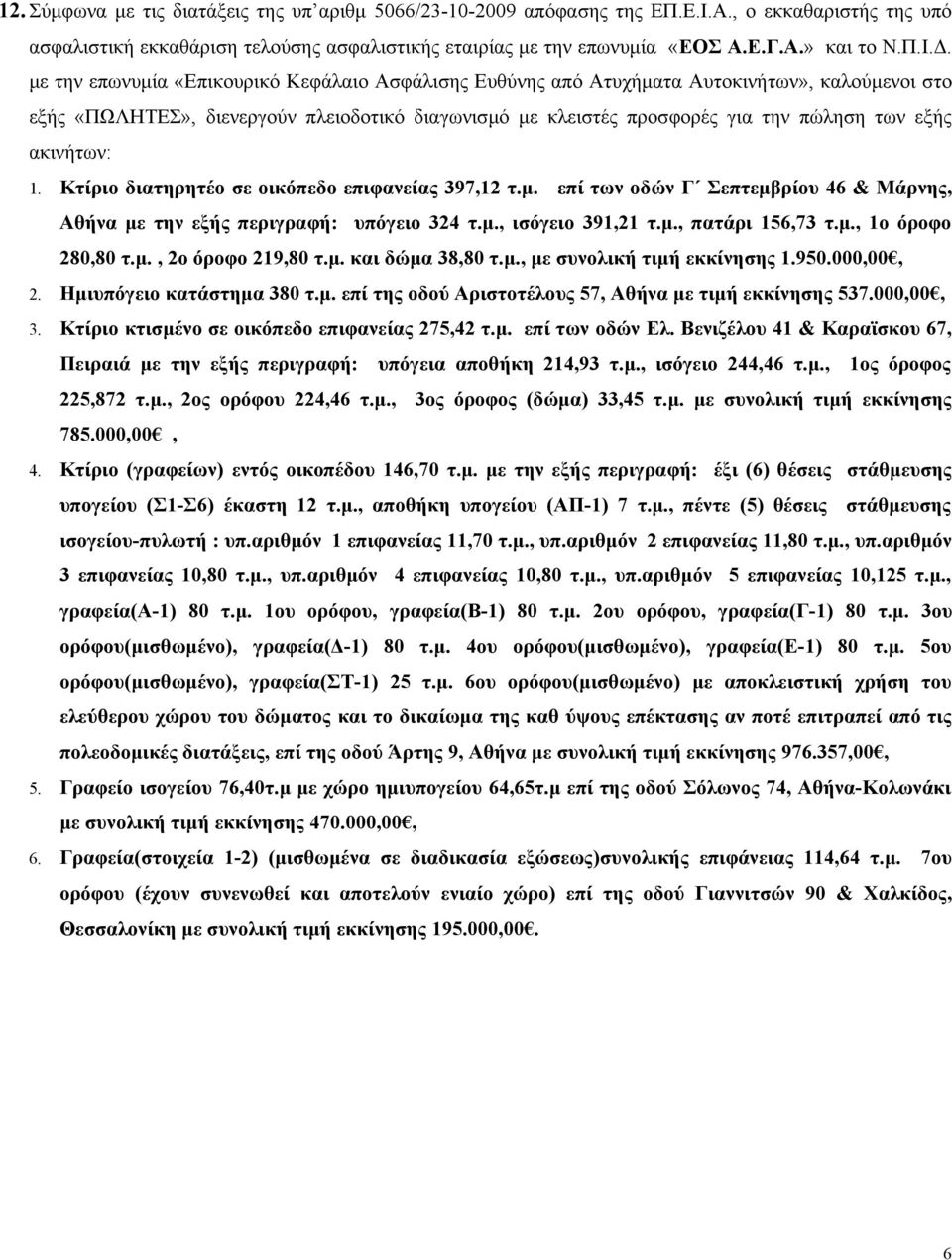με την επωνυμία «Επικουρικό Κεφάλαιο Ασφάλισης Ευθύνης από Ατυχήματα Αυτοκινήτων», καλούμενοι στο εξής «ΠΩΛΗΤΕΣ», διενεργούν πλειοδοτικό διαγωνισμό με κλειστές προσφορές για την πώληση των εξής