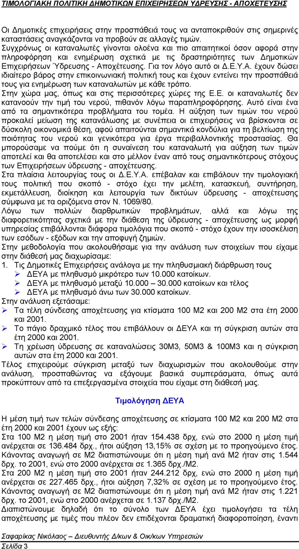 Για τον λόγο αυτό οι Δ.Ε.Υ.Α. έχουν δώσει ιδιαίτερο βάρος στην επικοινωνιακή πολιτική τους και έχουν εντείνει την προσπάθειά τους για ενημέρωση των καταναλωτών με κάθε τρόπο.