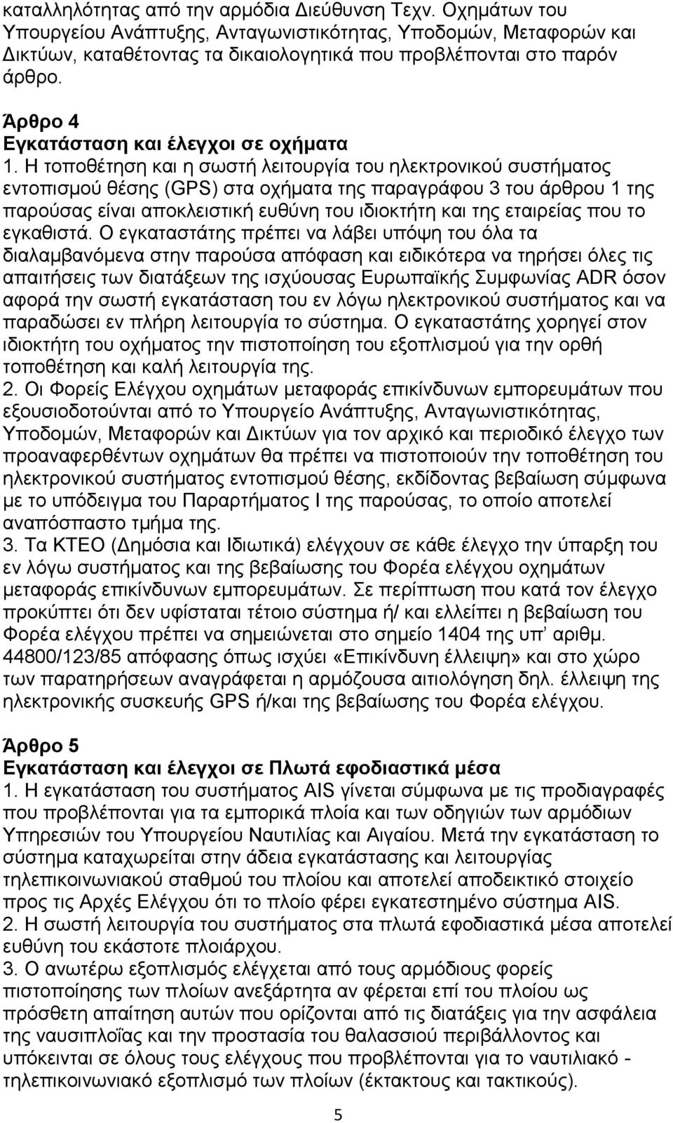Η ηνπνζέηεζε θαη ε ζσζηή ιεηηνπξγία ηνπ ειεθηξνληθνχ ζπζηήκαηνο εληνπηζκνχ ζέζεο (GPS) ζηα νρήκαηα ηεο παξαγξάθνπ 3 ηνπ άξζξνπ 1 ηεο παξνχζαο είλαη απνθιεηζηηθή επζχλε ηνπ ηδηνθηήηε θαη ηεο εηαηξείαο