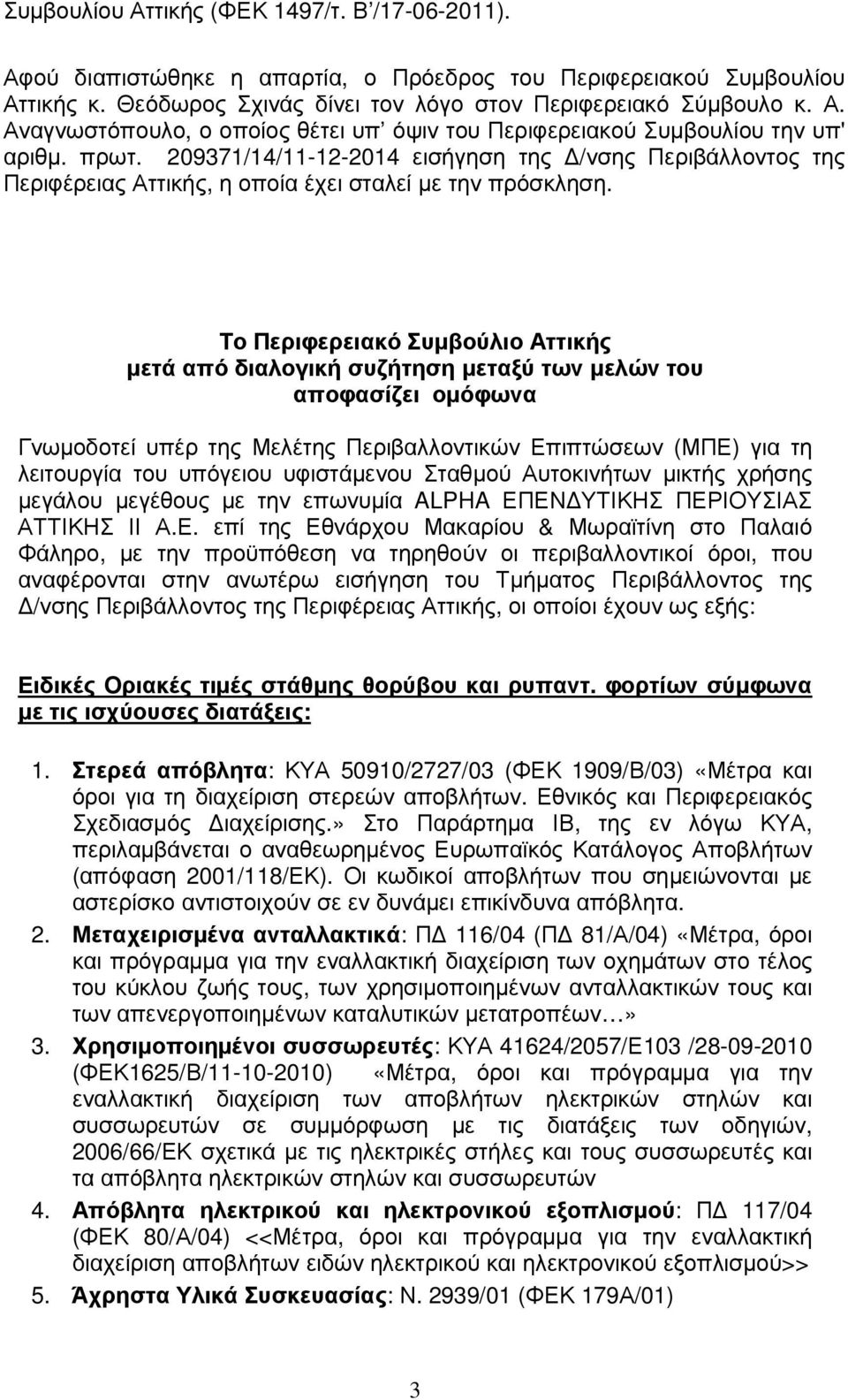 Το Περιφερειακό Συµβούλιο Αττικής µετά από διαλογική συζήτηση µεταξύ των µελών του αποφασίζει οµόφωνα Γνωµοδοτεί υπέρ της Μελέτης Περιβαλλοντικών Επιπτώσεων (ΜΠΕ) για τη λειτουργία του υπόγειου