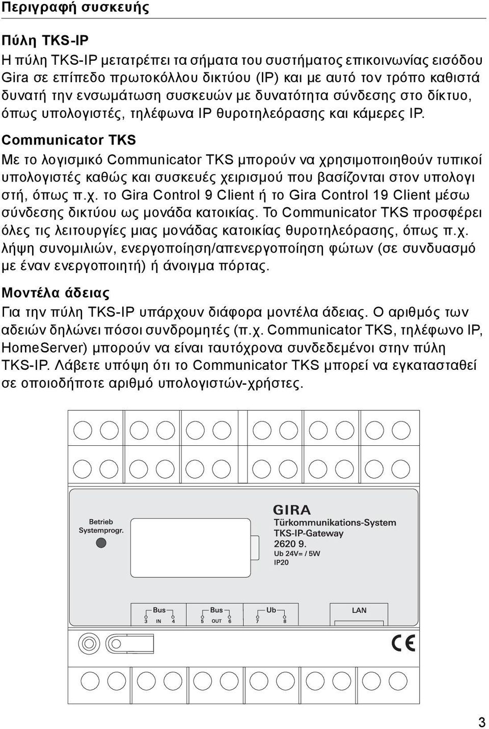 Communicator TKS Με το λογισμικό Communicator TKS μπορούν να χρησιμοποιηθούν τυπικοί υπολογιστές καθώς και συσκευές χειρισμού που βασίζονται στον υπολογι στή, όπως π.χ. το Gira Control 9 Client ή το Gira Control 19 Client μέσω σύνδεσης δικτύου ως μονάδα κατοικίας.