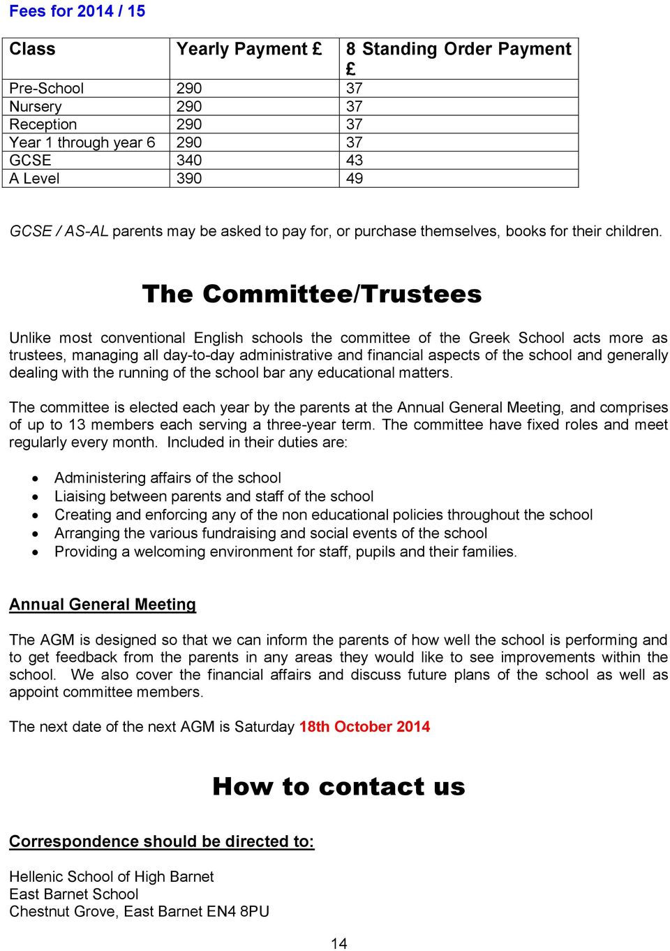 The Committee/Trustees Unlike most conventional English schools the committee of the Greek School acts more as trustees, managing all day-to-day administrative and financial aspects of the school and