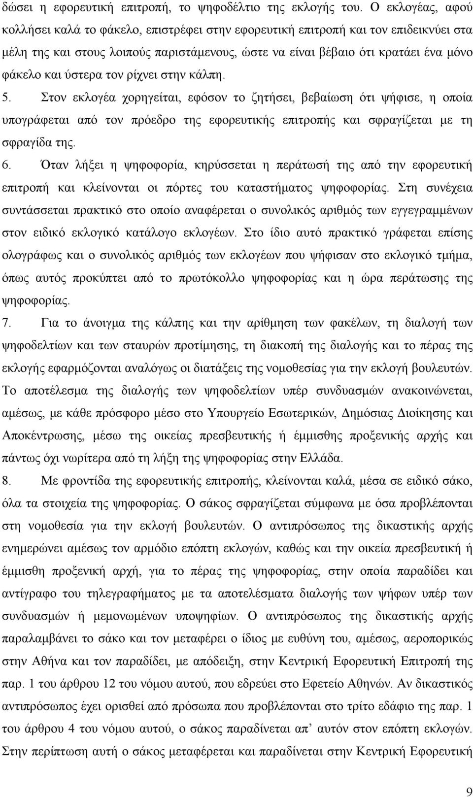 ύστερα τον ρίχνει στην κάλπη. 5. Στον εκλογέα χορηγείται, εφόσον το ζητήσει, βεβαίωση ότι ψήφισε, η οποία υπογράφεται από τον πρόεδρο της εφορευτικής επιτροπής και σφραγίζεται με τη σφραγίδα της. 6.