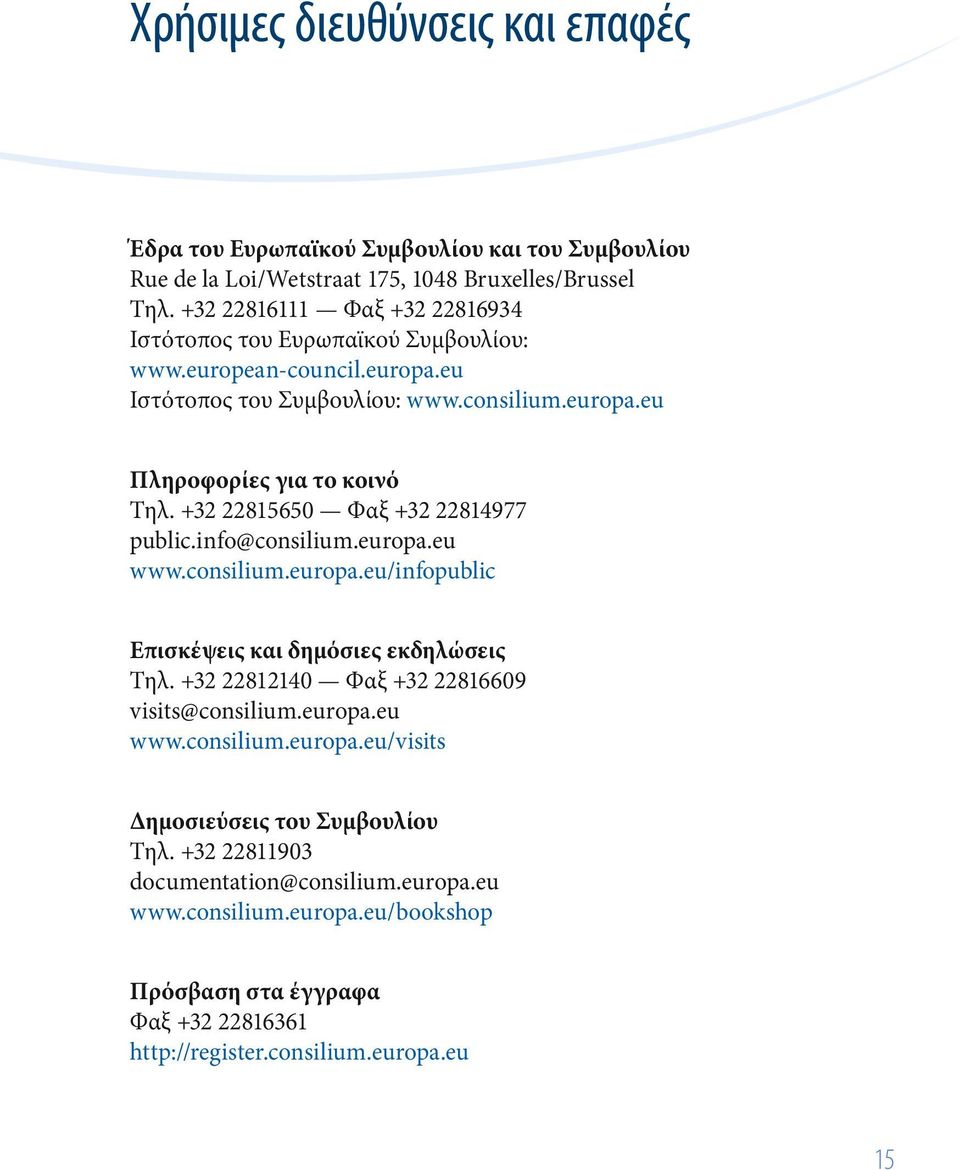 +32 22815650 Φαξ +32 22814977 public.info@consilium.europa.eu www.consilium.europa.eu/infopublic Επισκέψεις και δημόσιες εκδηλώσεις Τηλ.