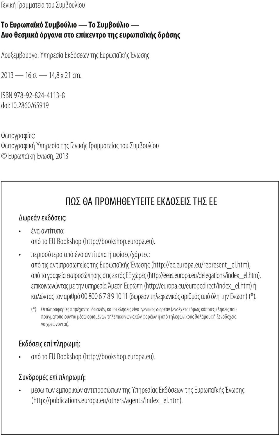 2860/65919 Φωτογραφίες: Φωτογραφική Υπηρεσία της Γενικής Γραμματείας του Συμβουλίου Ευρωπαϊκή Ένωση, 2013 ΠΩΣ ΘΑ ΠΡΟΜΗΘΕΥΤΕΙΤΕ ΕΚΔΟΣΕΙΣ ΤΗΣ ΕΕ Δωρεάν εκδόσεις: ένα αντίτυπο: από το EU Bookshop