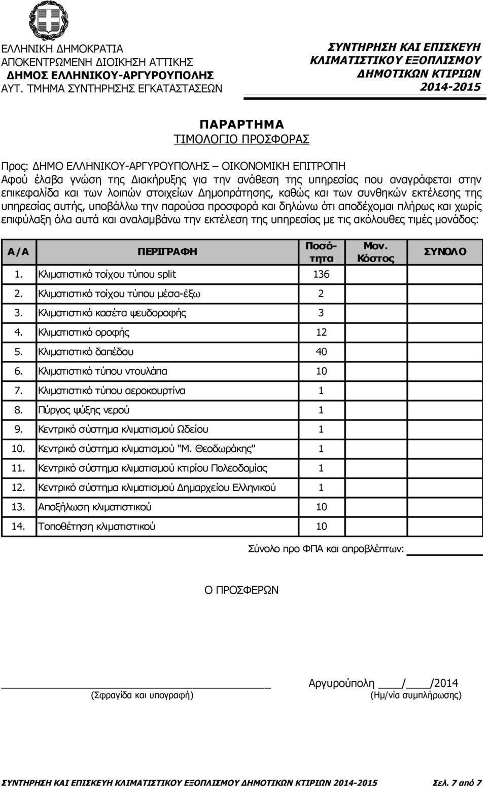 της υπηρεσίας με τις ακόλουθες τιμές μονάδος: Α/Α ΠΕΡΙΓΡΑΦΗ Ποσότητα 1. Κλιματιστικό τοίχου τύπου split 136 2. Κλιματιστικό τοίχου τύπου μέσα-έξω 2 3. Κλιματιστικό κασέτα ψευδοροφής 3 4.