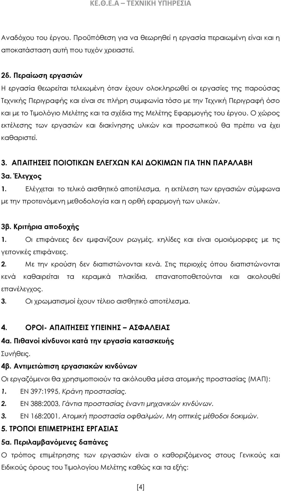 Μελέτης και τα σχέδια της Μελέτης Εφαρμογής του έργου. Ο χώρος εκτέλεσης των εργασιών και διακίνησης υλικών και προσωπικού θα πρέπει να έχει καθαριστεί. 3.