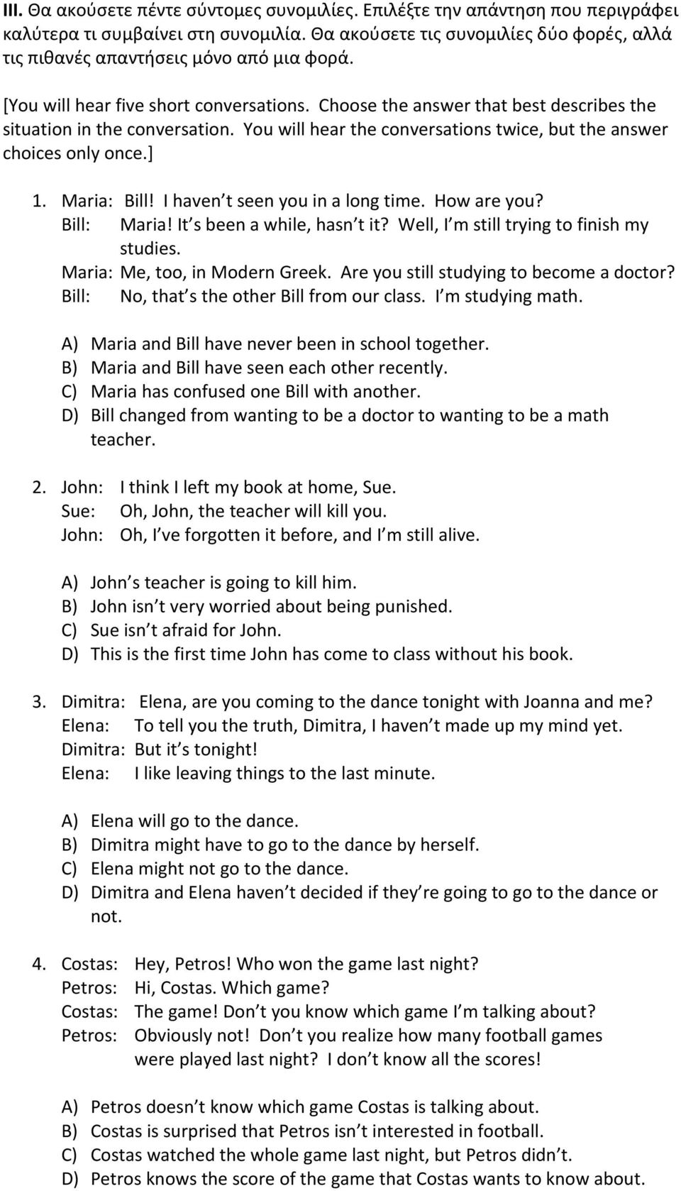 You will hear the conversations twice, but the answer choices only once.] 1. Maria: Bill! I haven t seen you in a long time. How are you? Bill: Maria! It s been a while, hasn t it?