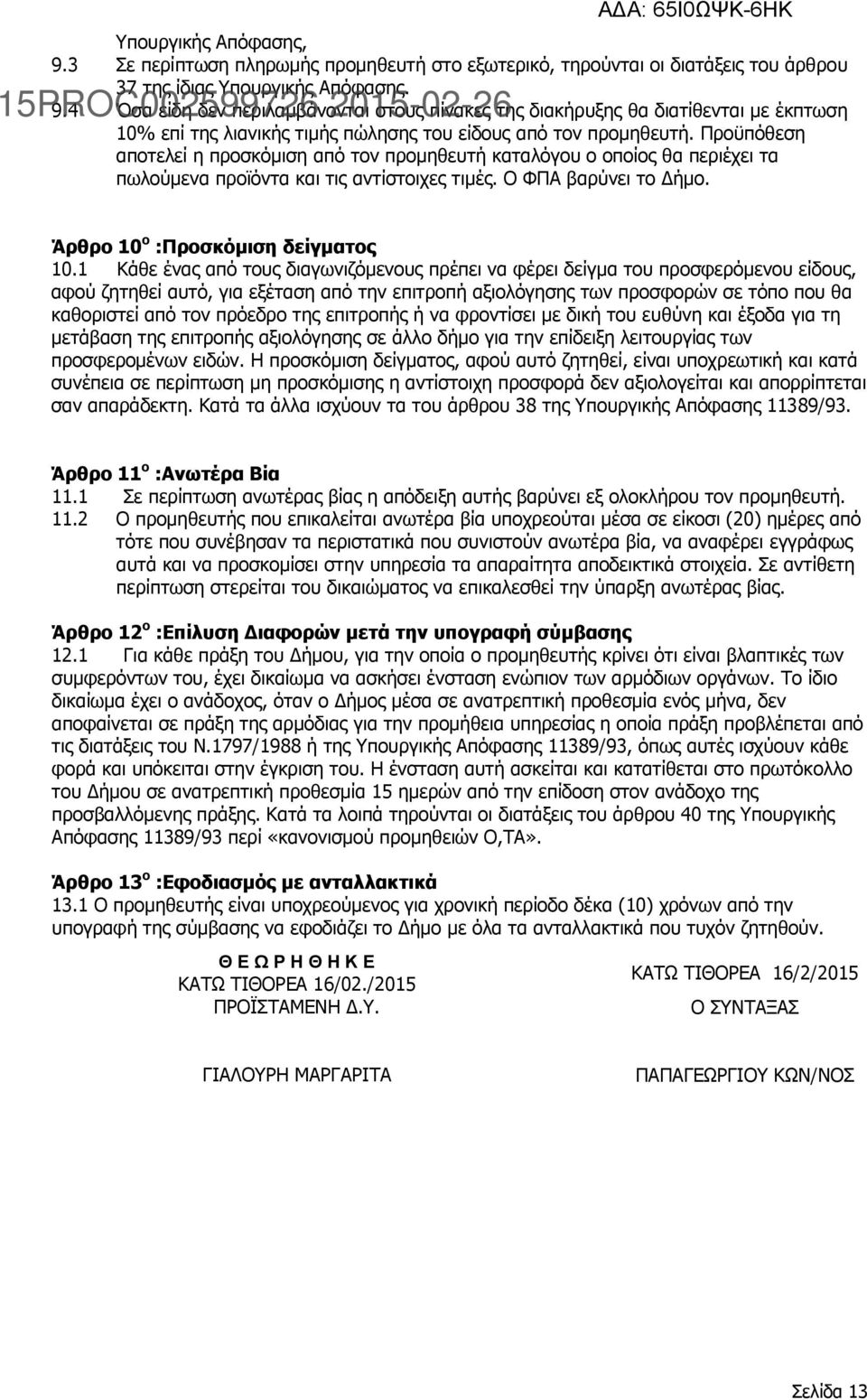 1 Κάθε ένας από τους διαγωνιζόμενους πρέπει να φέρει δείγμα του προσφερόμενου είδους, αφού ζητηθεί αυτό, για εξέταση από την επιτροπή αξιολόγησης των προσφορών σε τόπο που θα καθοριστεί από τον