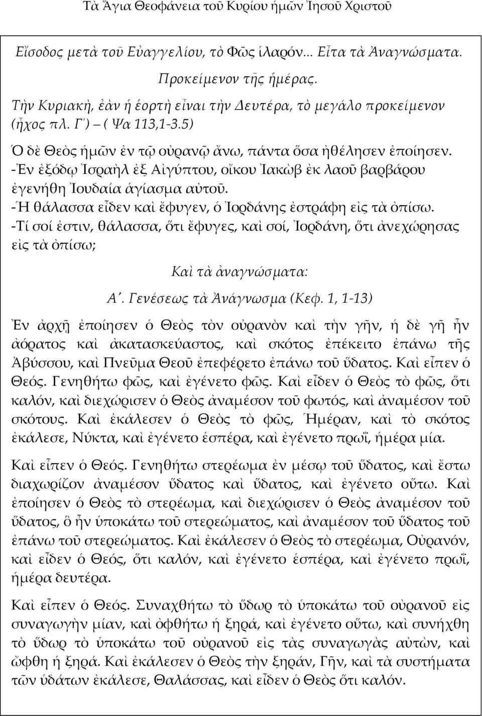 -Ἐν ἐξόδῳ Ἰσραὴλ ἐξ Αἰγύπτου, οἴκου Ἰακὼβ ἐκ λαοῦ βαρβάρου ἐγενήθη Ἰουδαία ἁγίασμα αὐτοῦ. -Ἡ θάλασσα εἶδεν καὶ ἔφυγεν, ὁ Ἰορδάνης ἐστράφη εἰς τὰ ὀπίσω.