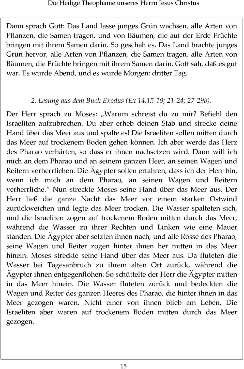 Gott sah, daß es gut war. Es wurde Abend, und es wurde Morgen: dritter Tag. 2. Lesung aus dem Buch Exodus (Ex 14,15-19; 21-24; 27-29b). Der Herr sprach zu Moses: Warum schreist du zu mir?