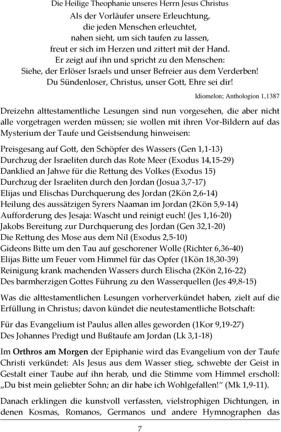 Idiomelon; Anthologion 1,1387 Dreizehn alttestamentliche Lesungen sind nun vorgesehen, die aber nicht alle vorgetragen werden müssen; sie wollen mit ihren Vor-Bildern auf das Mysterium der Taufe und