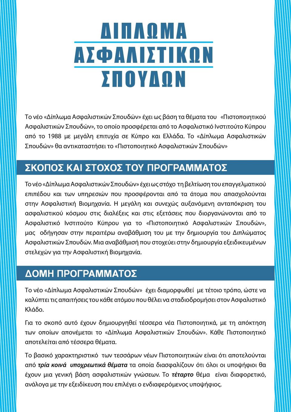 Το «Δίπλωμα Ασφαλιστικών Σπουδών» θα αντικαταστήσει το «Πιστοποιητικό Ασφαλιστικών Σπουδών» ΣΚΟΠΟΣ ΚΑΙ ΣΤΟΧΟΣ ΤΟΥ ΠΡΟΓΡΑΜΜΑΤΟΣ To νέο «Δίπλωμα Ασφαλιστικών Σπουδών» έχει ως στόχο τη βελτίωση του