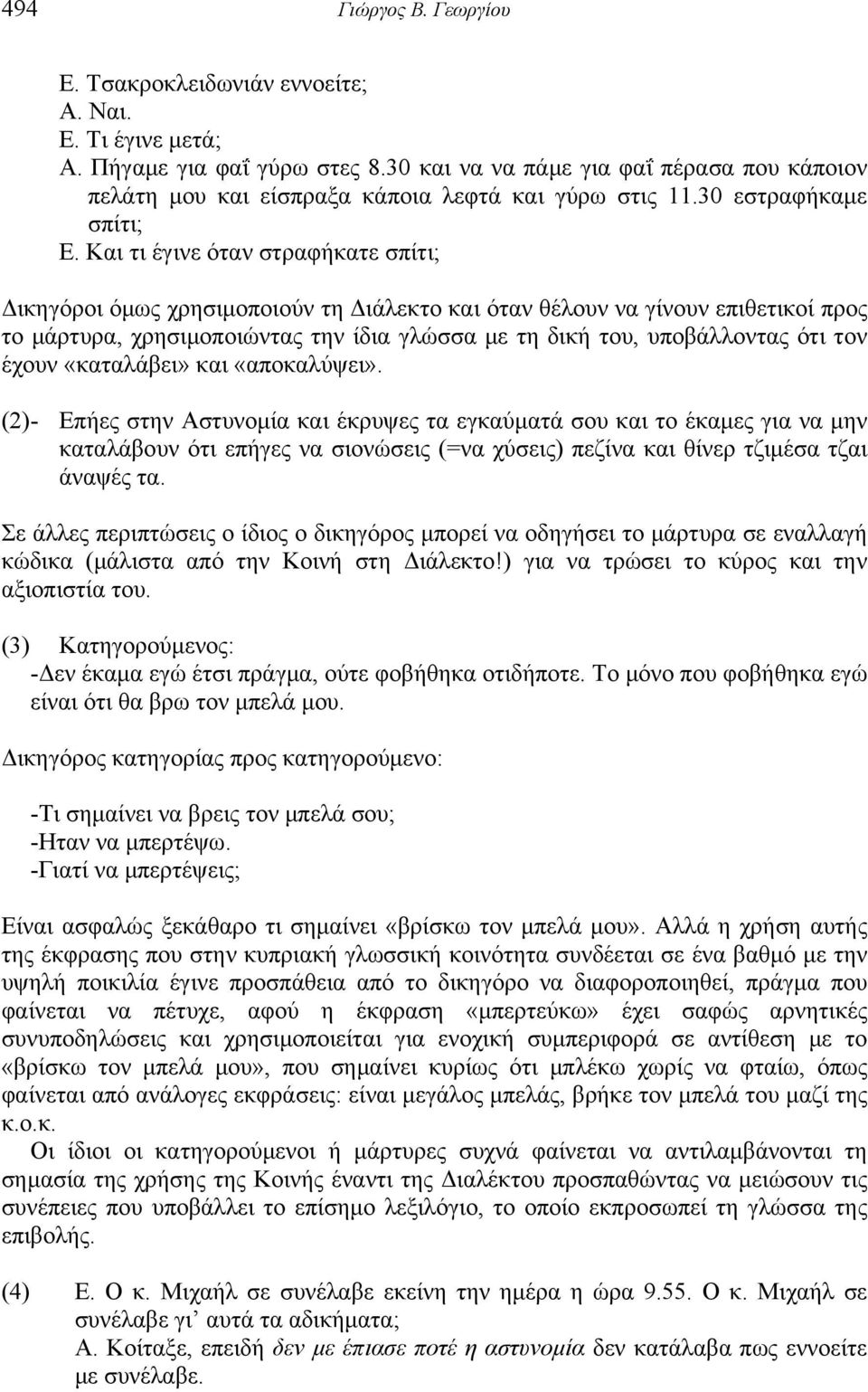 Και τι έγινε όταν στραφήκατε σπίτι; Δικηγόροι όμως χρησιμοποιούν τη Διάλεκτο και όταν θέλουν να γίνουν επιθετικοί προς το μάρτυρα, χρησιμοποιώντας την ίδια γλώσσα με τη δική του, υποβάλλοντας ότι τον