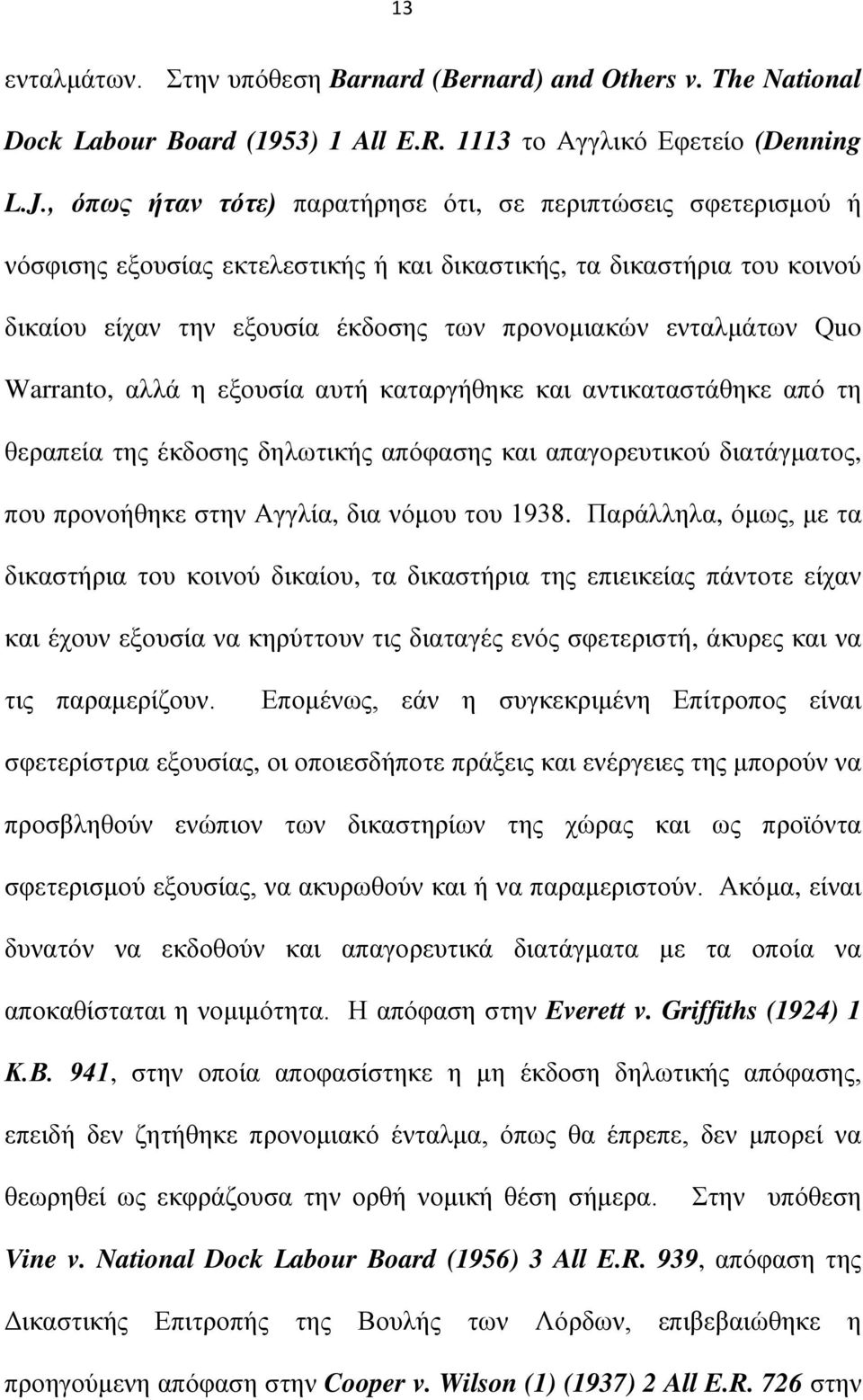 Quo Warranto, αλλά η εξουσία αυτή καταργήθηκε και αντικαταστάθηκε από τη θεραπεία της έκδοσης δηλωτικής απόφασης και απαγορευτικού διατάγματος, που προνοήθηκε στην Αγγλία, δια νόμου του 1938.