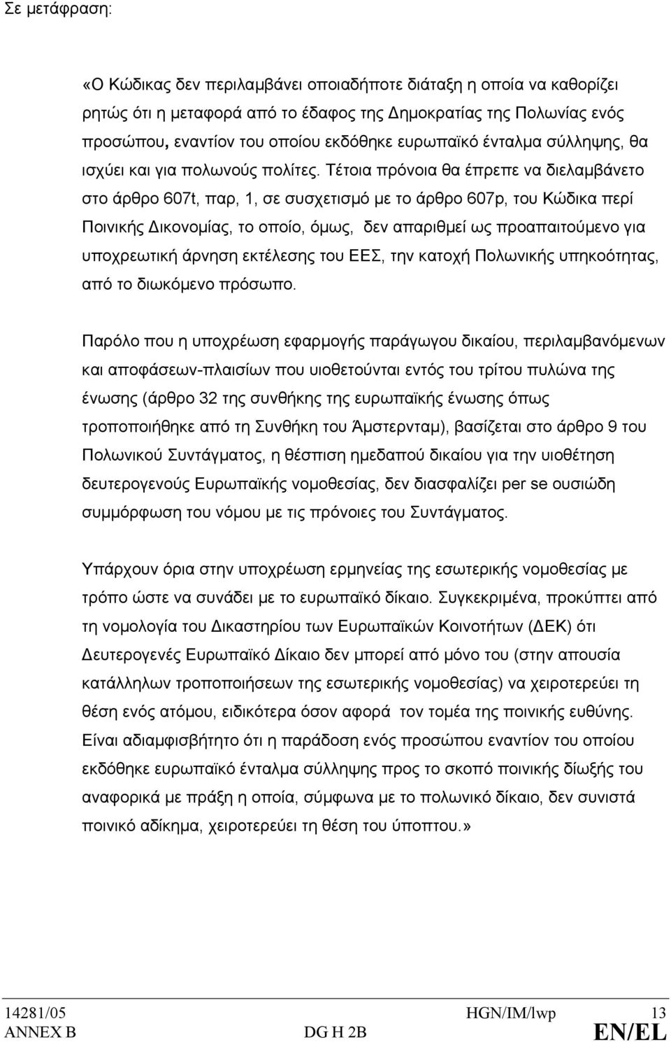 Τέτοια πρόνοια θα έπρεπε να διελαµβάνετο στο άρθρο 607t, παρ, 1, σε συσχετισµό µε το άρθρο 607p, του Κώδικα περί Ποινικής ικονοµίας, το οποίο, όµως, δεν απαριθµεί ως προαπαιτούµενο για υποχρεωτική