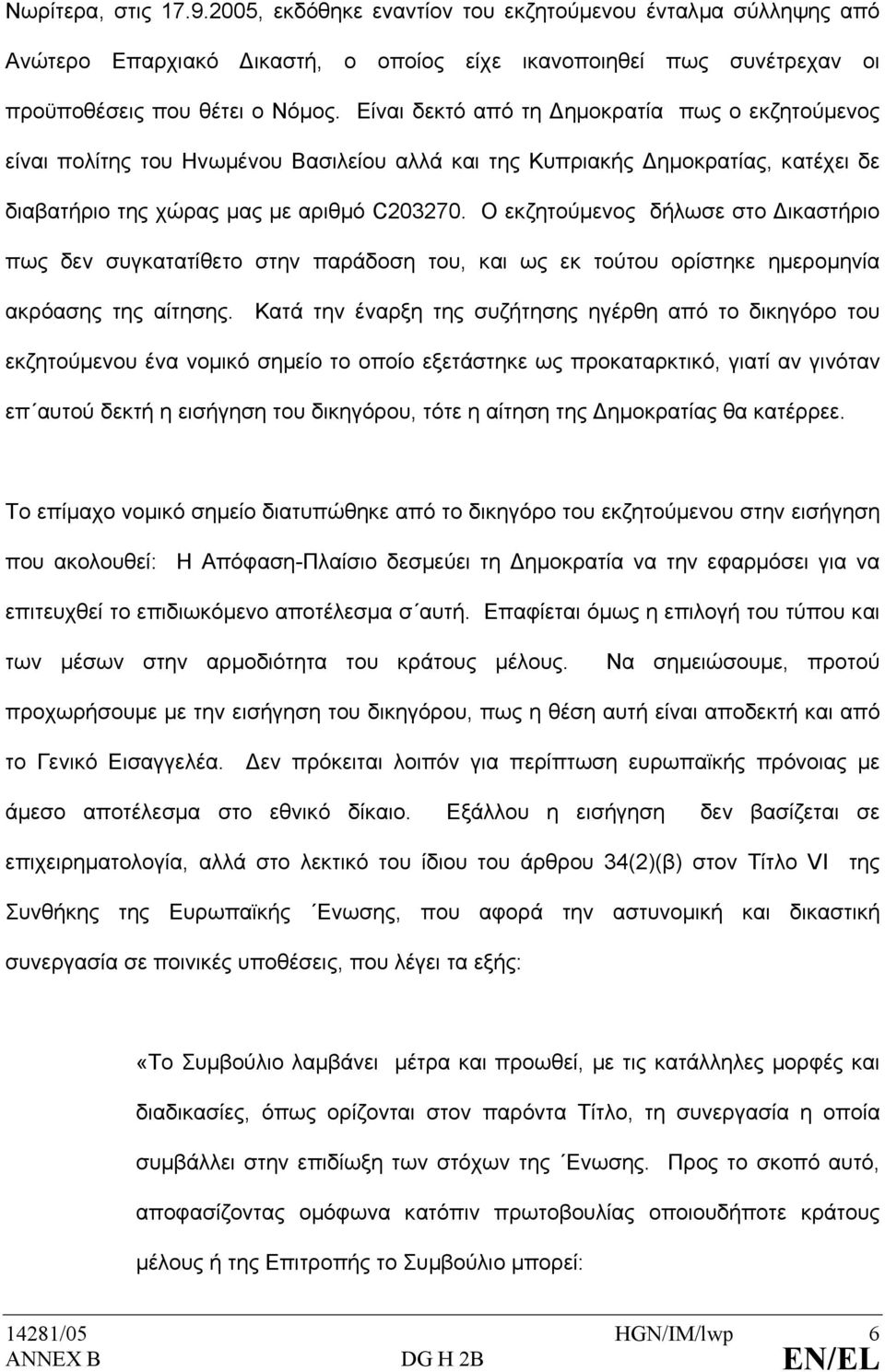 Ο εκζητούµενος δήλωσε στο ικαστήριο πως δεν συγκατατίθετο στην παράδοση του, και ως εκ τούτου ορίστηκε ηµεροµηνία ακρόασης της αίτησης.