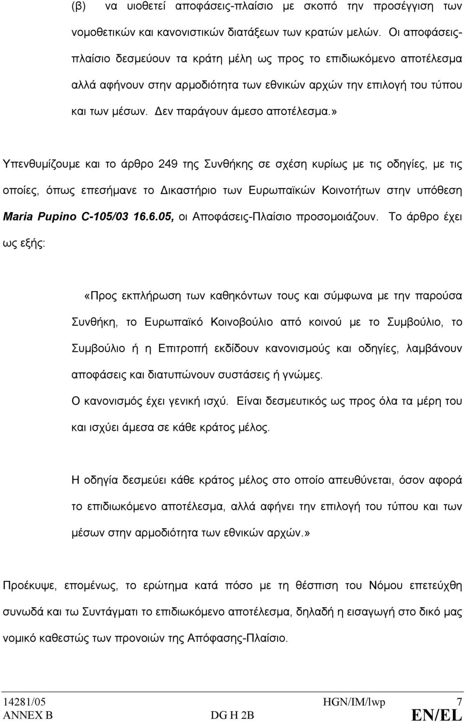 » Υπενθυµίζουµε και το άρθρο 249 της Συνθήκης σε σχέση κυρίως µε τις οδηγίες, µε τις οποίες, όπως επεσήµανε το ικαστήριο των Ευρωπαϊκών Κοινοτήτων στην υπόθεση Maria Pupino C-105/03 16.