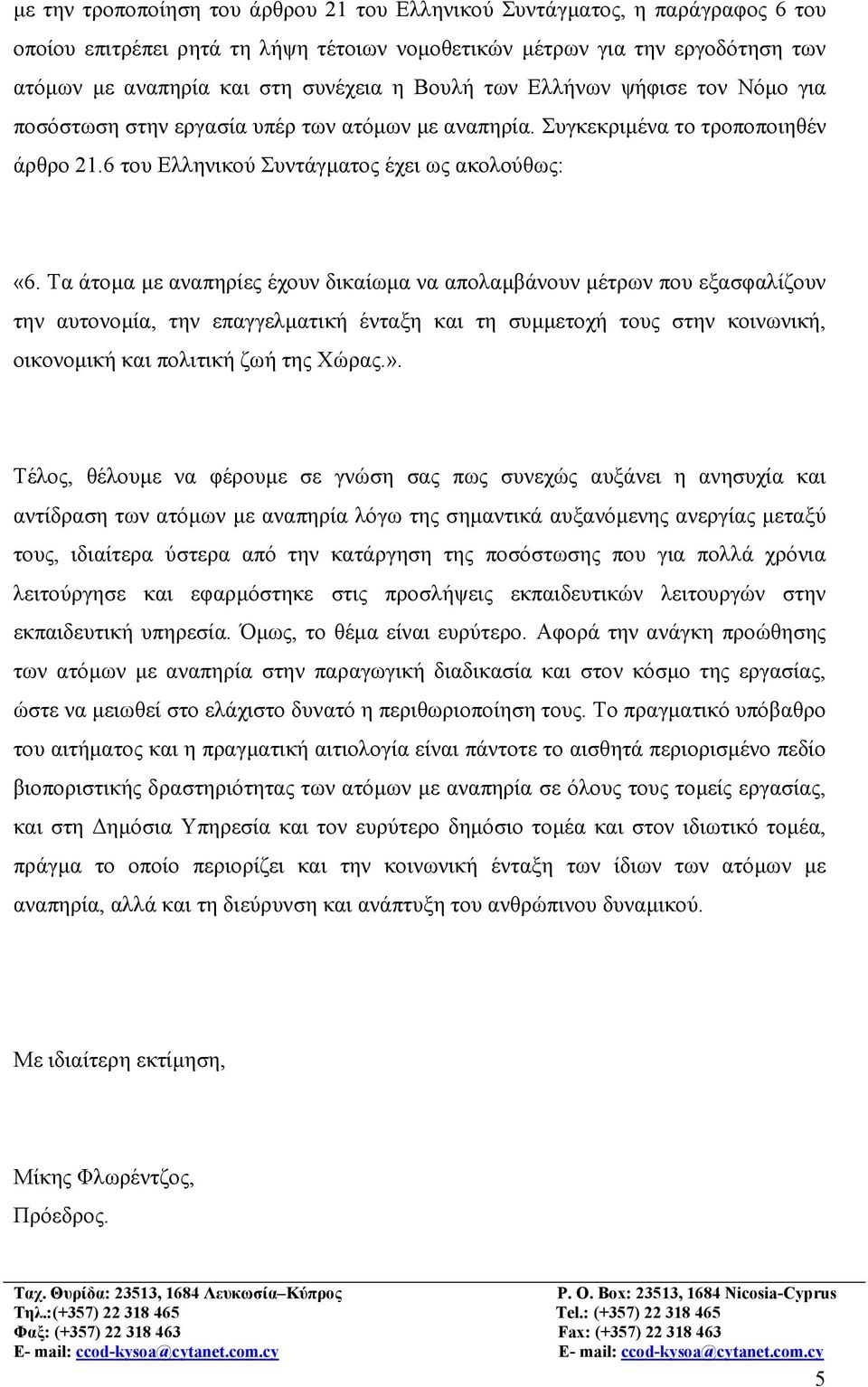 Τα άτοµα µε αναπηρίες έχουν δικαίωµα να απολαµβάνουν µέτρων που εξασφαλίζουν την αυτονοµία, την επαγγελµατική ένταξη και τη συµµετοχή τους στην κοινωνική, οικονοµική και πολιτική ζωή της Χώρας.».