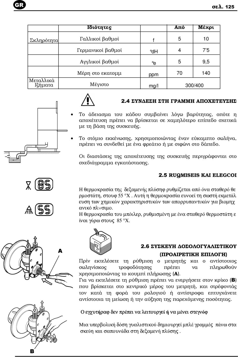 Το στόµιο εκκένωσης, χρησιµοποιώντας έναν εύκαµπτο σωλήνα, πρέπει να συνδεθεί µε ένα φρεάτιο ή µε σιφώνι στο δάπεδο.