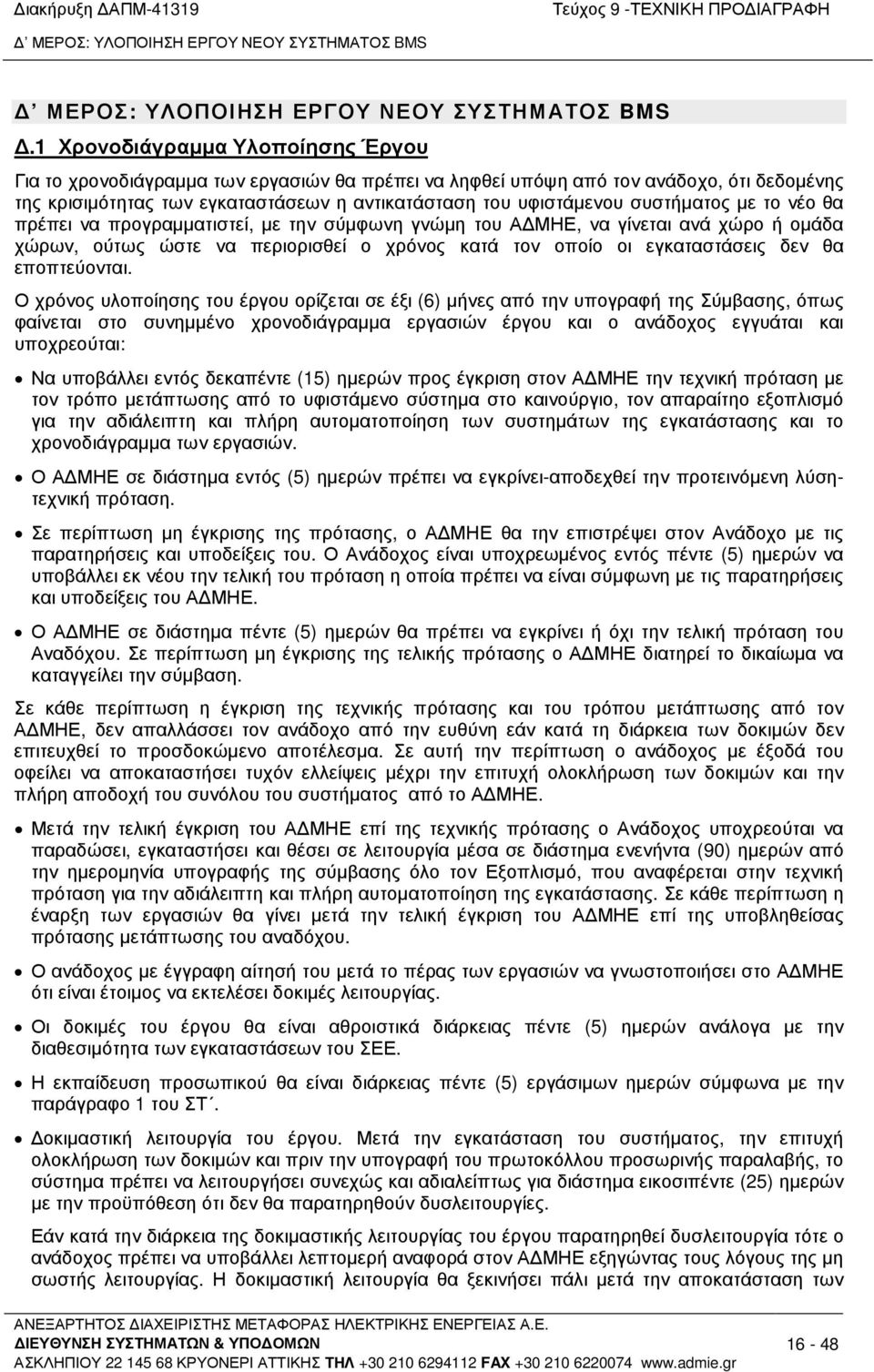 συστήµατος µε το νέο θα πρέπει να προγραµµατιστεί, µε την σύµφωνη γνώµη του Α ΜΗΕ, να γίνεται ανά χώρο ή οµάδα χώρων, ούτως ώστε να περιορισθεί ο χρόνος κατά τον οποίο οι εγκαταστάσεις δεν θα