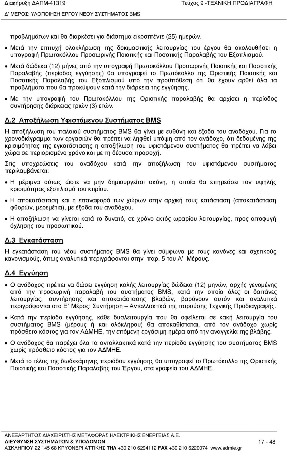 Μετά δώδεκα (12) µήνες από την υπογραφή Πρωτοκόλλου Προσωρινής Ποιοτικής και Ποσοτικής Παραλαβής (περίοδος εγγύησης) θα υπογραφεί το Πρωτόκολλο της Οριστικής Ποιοτικής και Ποσοτικής Παραλαβής του